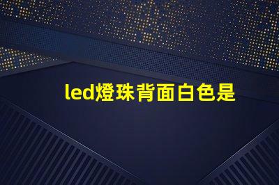led燈珠背面白色是什么東西 最亮LED燈珠是什么型號(hào)